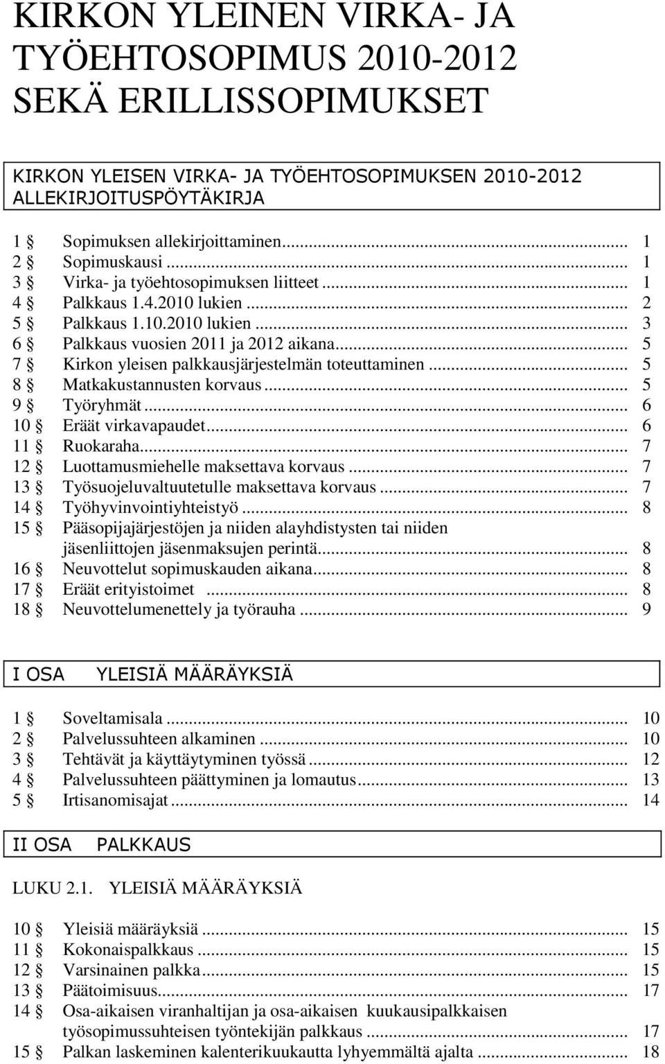 .. 5 7 Kirkon yleisen palkkausjärjestelmän toteuttaminen... 5 8 Matkakustannusten korvaus... 5 9 Työryhmät... 6 10 Eräät virkavapaudet... 6 11 Ruokaraha... 7 12 Luottamusmiehelle maksettava korvaus.