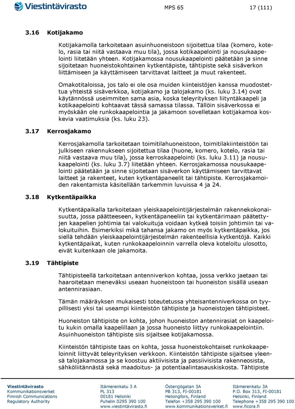 Kotijakamossa nousukaapelointi päätetään ja sinne sijoitetaan huoneistokohtainen kytkentäpiste, tähtipiste sekä sisäverkon liittämiseen ja käyttämiseen tarvittavat laitteet ja muut rakenteet.