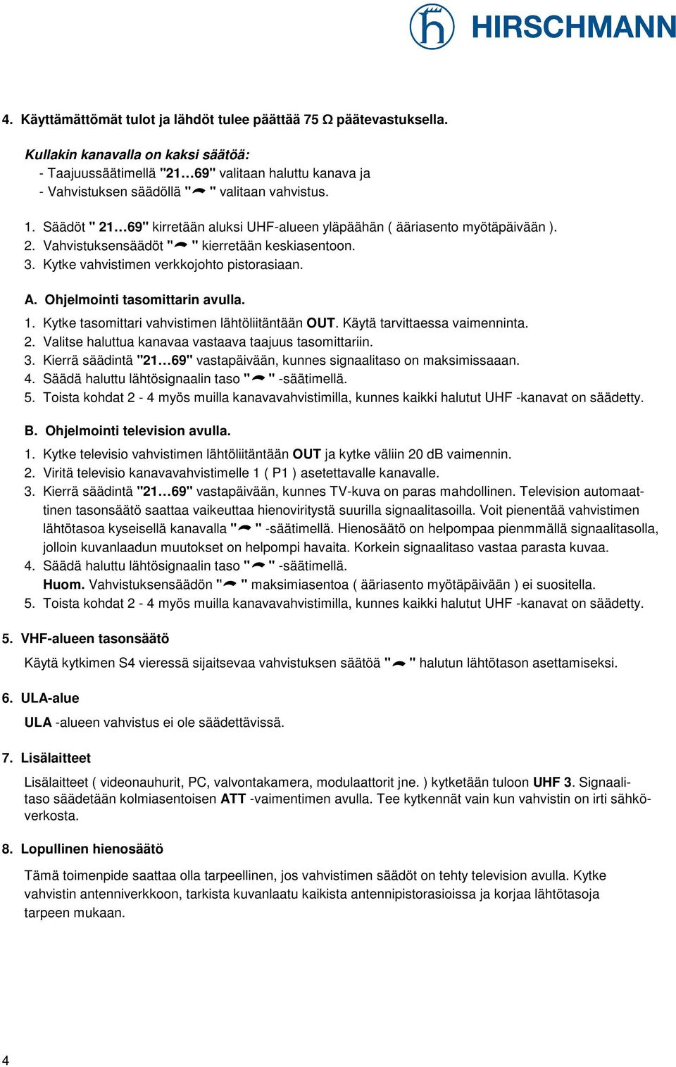 Säädöt " 21 69" kirretään aluksi UHF-alueen yläpäähän ( ääriasento myötäpäivään ). 2. Vahvistuksensäädöt " " kierretään keskiasentoon. 3. Kytke vahvistimen verkkojohto pistorasiaan. A.