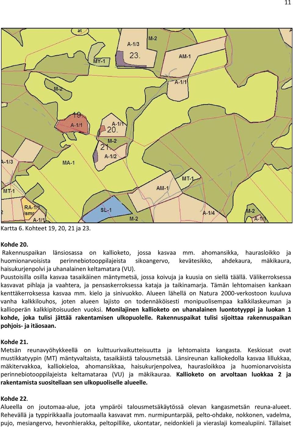 Puustoisilla osilla kasvaa tasaikäinen mäntymetsä, jossa koivuja ja kuusia on siellä täällä. Välikerroksessa kasvavat pihlaja ja vaahtera, ja pensaskerroksessa kataja ja taikinamarja.