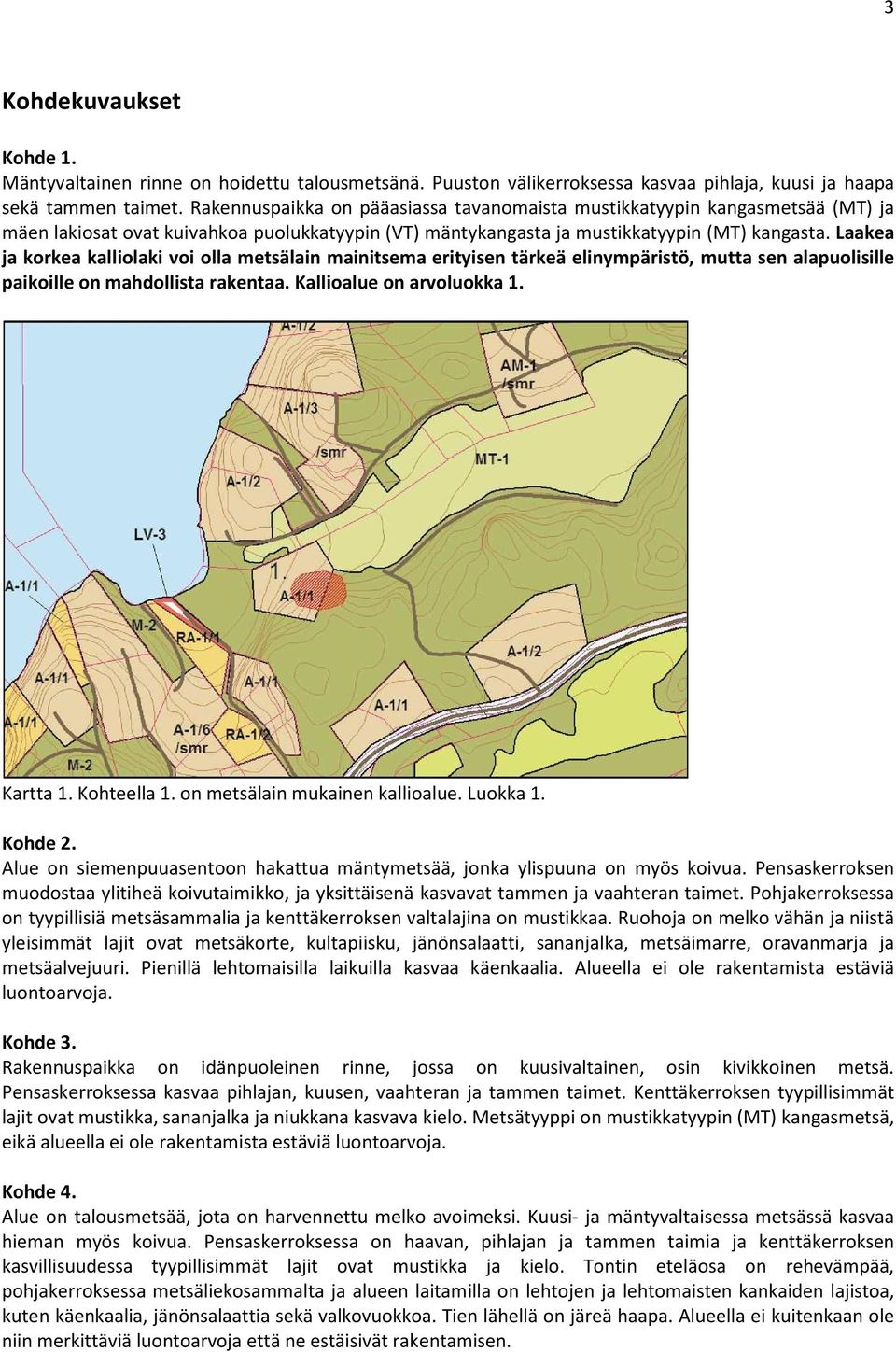 Laakea ja korkea kalliolaki voi olla metsälain mainitsema erityisen tärkeä elinympäristö, mutta sen alapuolisille paikoille on mahdollista rakentaa. Kallioalue on arvoluokka 1. Kartta 1. Kohteella 1.