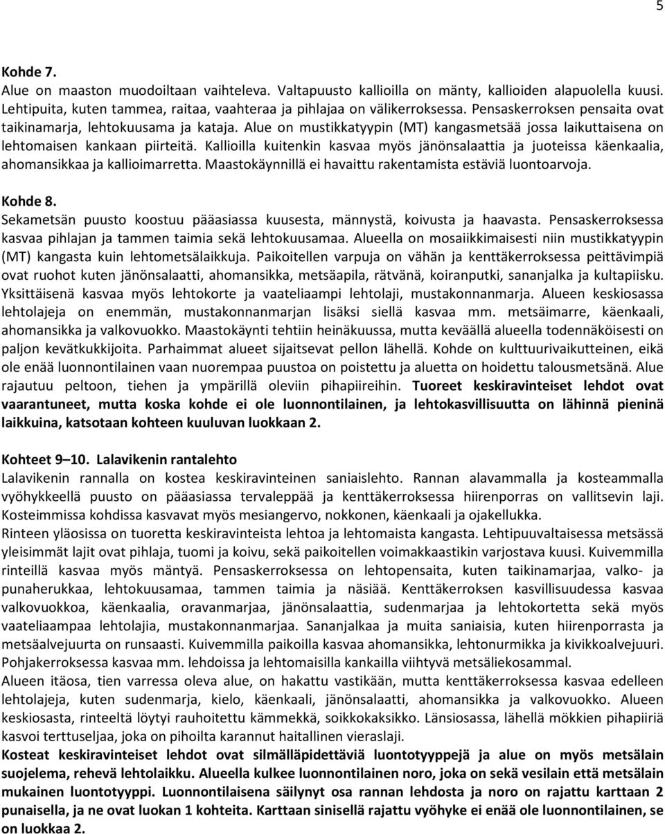 Kallioilla kuitenkin kasvaa myös jänönsalaattia ja juoteissa käenkaalia, ahomansikkaa ja kallioimarretta. Maastokäynnillä ei havaittu rakentamista estäviä luontoarvoja. Kohde 8.