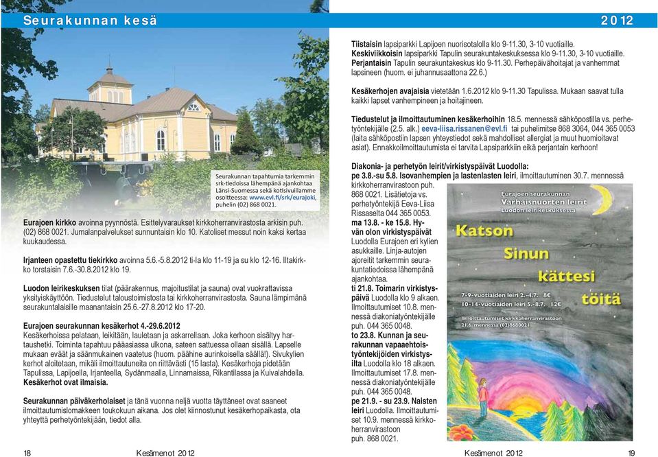 Irjanteen opastettu tiekirkko avoinna 5.6.-5.8.2012 ti-la klo 11-19 ja su klo 12-16. Iltakirkko torstaisin 7.6.-30.8.2012 klo 19.