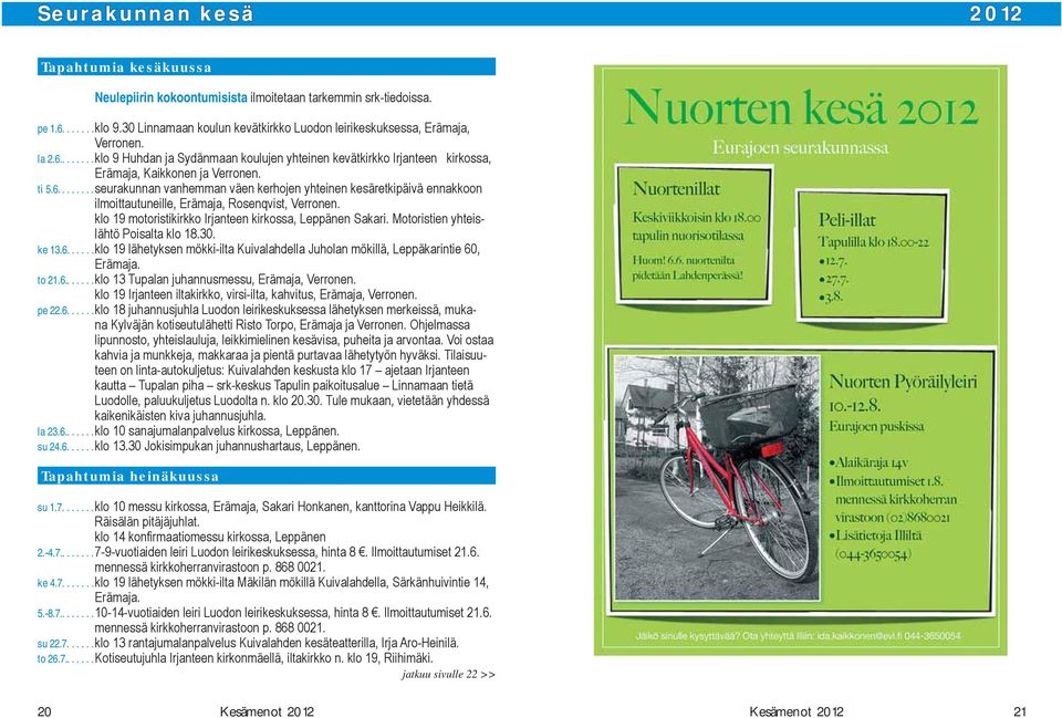 ti 5.6........seurakunnan vanhemman väen kerhojen yhteinen kesäretkipäivä ennakkoon ilmoittautuneille, Erämaja, Rosenqvist, Verronen. klo 19 motoristikirkko Irjanteen kirkossa, Leppänen Sakari.