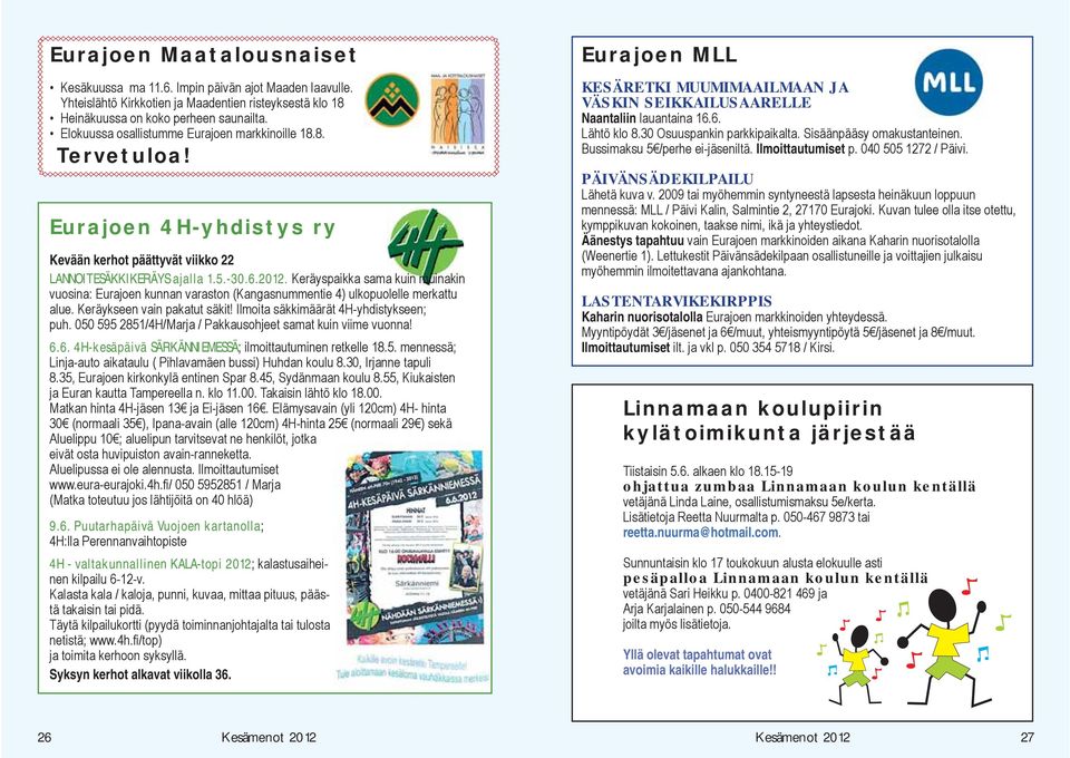 Keräyspaikka sama kuin muinakin vuosina: Eurajoen kunnan varaston (Kangasnummentie 4) ulkopuolelle merkattu alue. Keräykseen vain pakatut säkit! Ilmoita säkkimäärät 4H-yhdistykseen; puh.