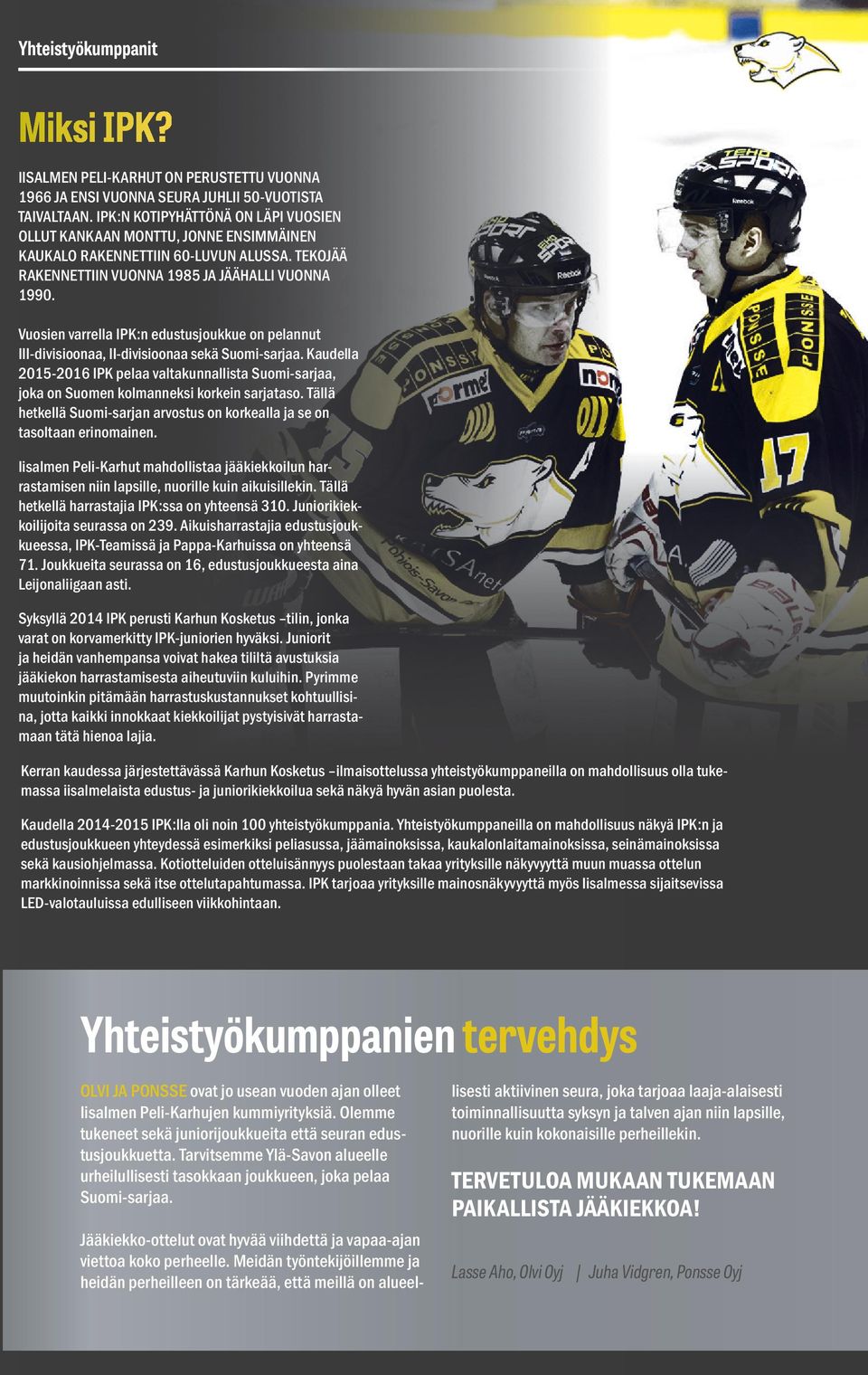 Vuosien varrella IPK:n edustusjoukkue on pelannut III-divisioonaa, II-divisioonaa sekä Suomi-sarjaa.