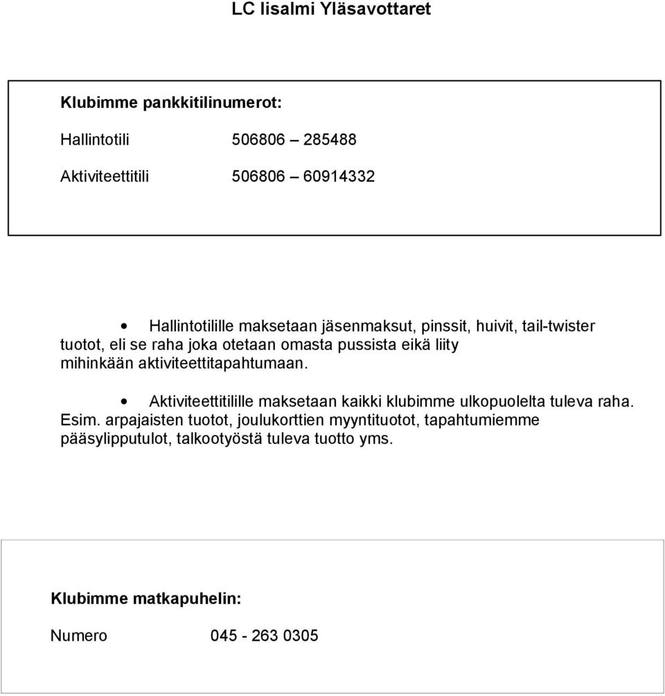 liity mihinkään aktiviteettitapahtumaan. Aktiviteettitilille maksetaan kaikki klubimme ulkopuolelta tuleva raha. Esim.