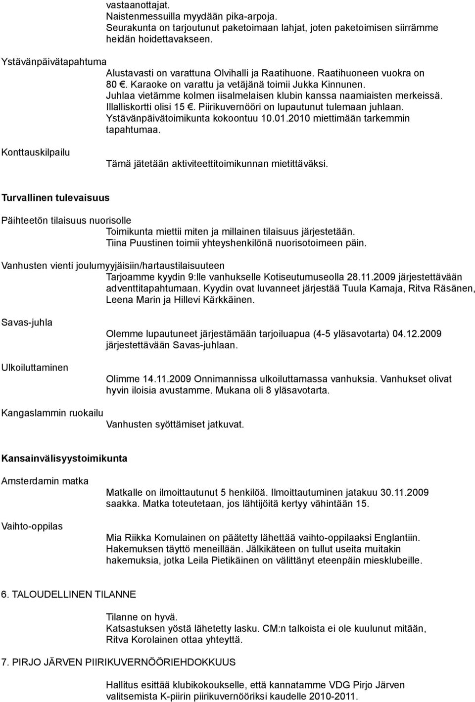 Juhlaa vietämme kolmen iisalmelaisen klubin kanssa naamiaisten merkeissä. Illalliskortti olisi 15. Piirikuvernööri on lupautunut tulemaan juhlaan. Ystävänpäivätoimikunta kokoontuu 10.01.