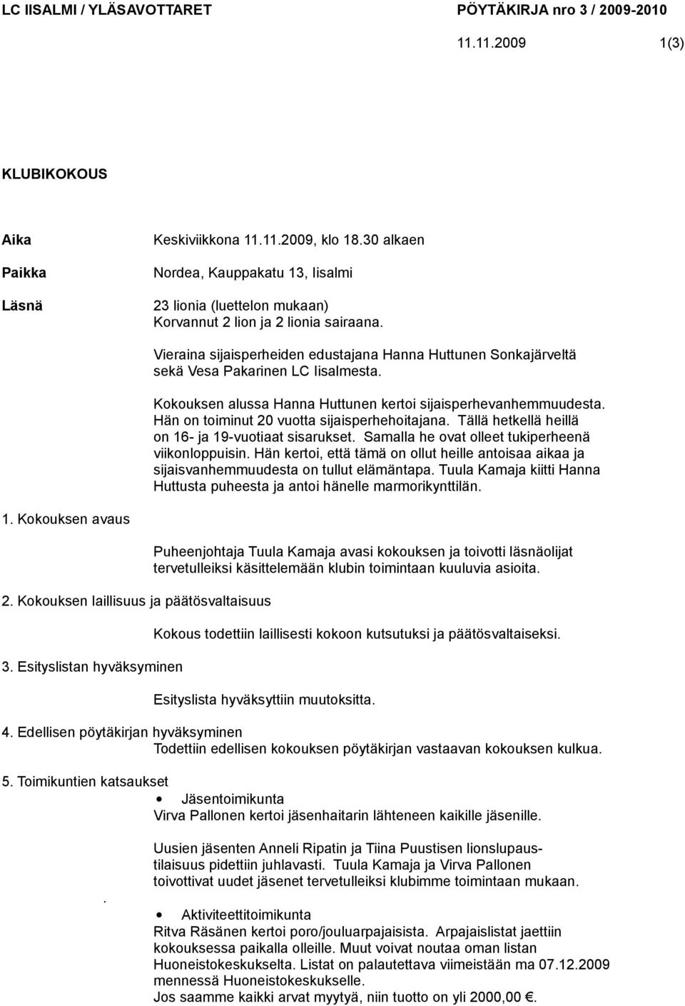 Vieraina sijaisperheiden edustajana Hanna Huttunen Sonkajärveltä sekä Vesa Pakarinen LC Iisalmesta. Kokouksen alussa Hanna Huttunen kertoi sijaisperhevanhemmuudesta.
