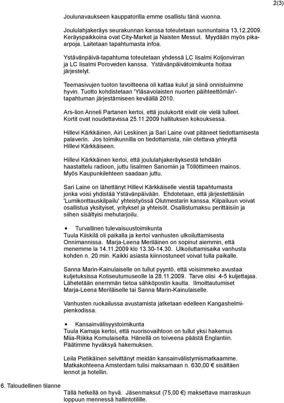Ystävänpäivä-tapahtuma toteutetaan yhdessä LC Iisalmi Koljonvirran ja LC Iisalmi Poroveden kanssa. Ystävänpäivätoimikunta hoitaa järjestelyt.