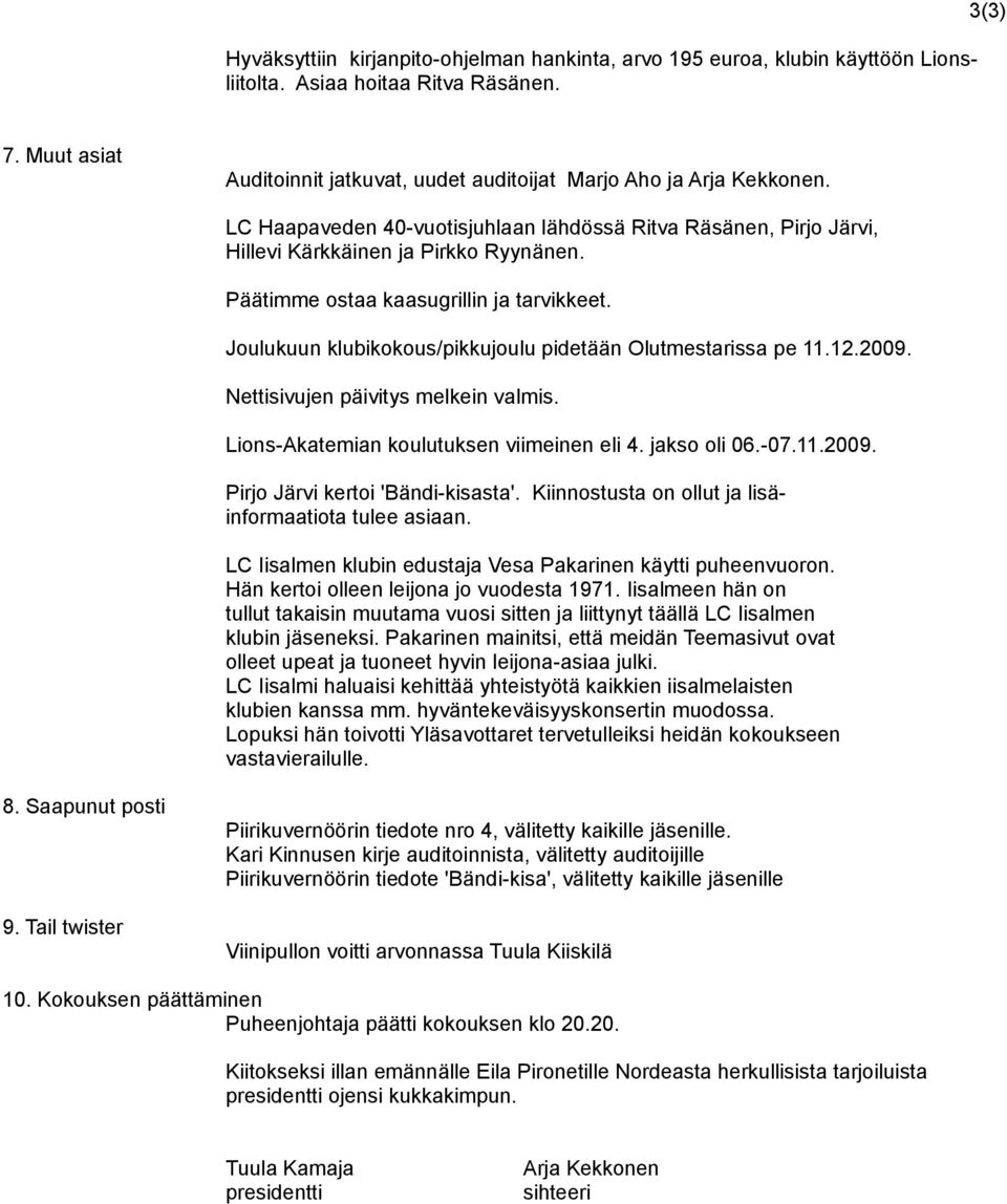 Päätimme ostaa kaasugrillin ja tarvikkeet. Joulukuun klubikokous/pikkujoulu pidetään Olutmestarissa pe 11.12.2009. Nettisivujen päivitys melkein valmis. Lions-Akatemian koulutuksen viimeinen eli 4.