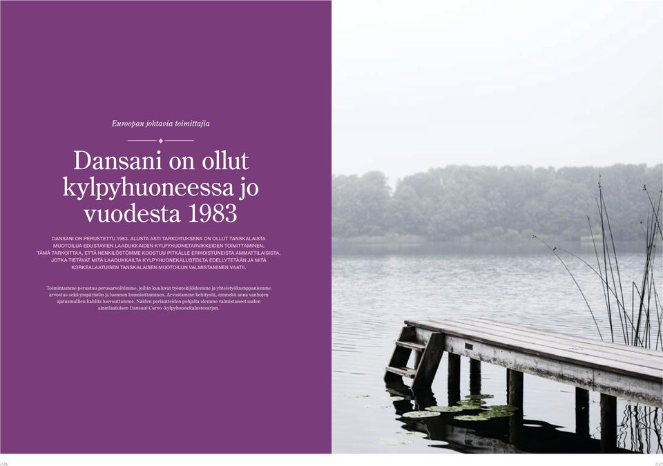 Tämä tarkoittaa, että henkilöstömme koostuu pitkälle erikoistuneista Ammattilaisista, jotka tietävät mitä laadukkailta kylpyhuonekalusteilta edellytetään ja mitä korkealaatuisen tanskalaisen