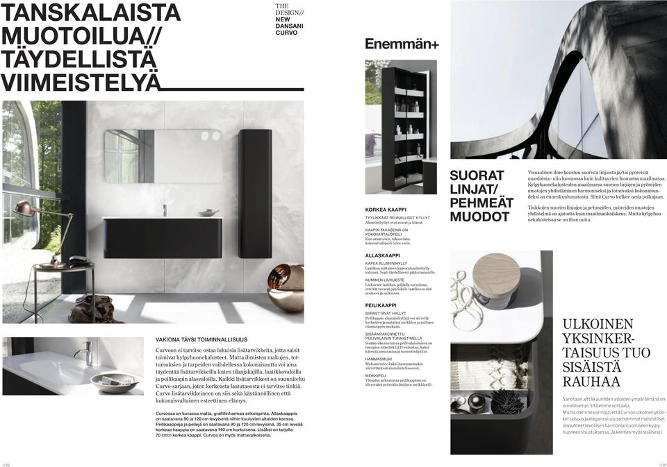 Suorat linjat/ pehmeät Muodot Visuaalinen ilme koostuu suorista linjoista ja/tai pyöreistä muodoista - niin luonnossa kuin kulttuurien luomassa maailmassa.