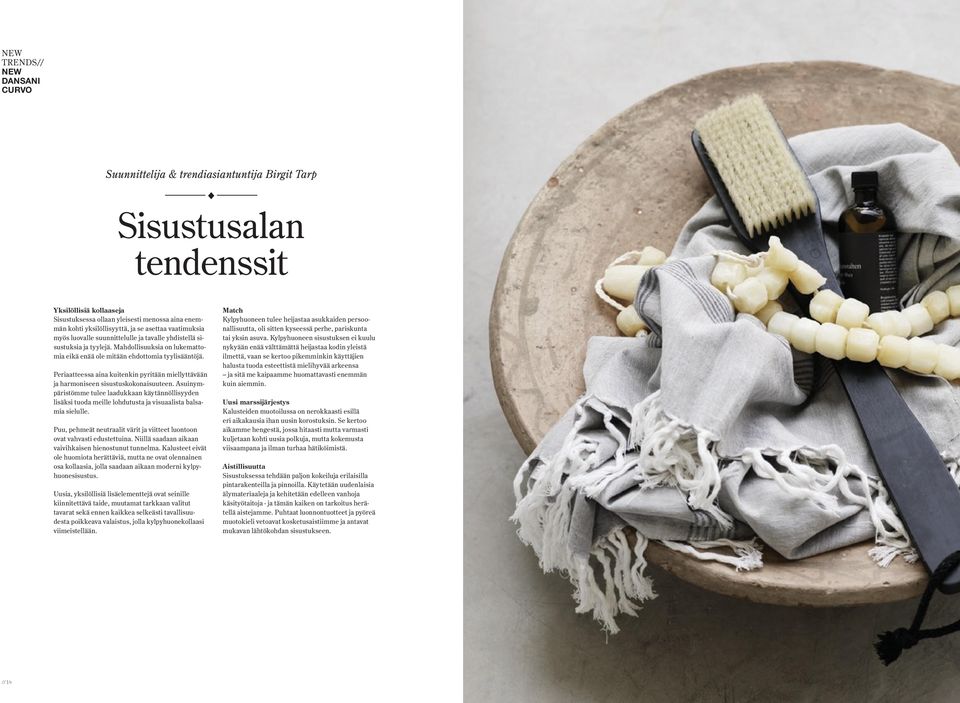 Periaatteessa aina kuitenkin pyritään miellyttävään ja harmoniseen sisustuskokonaisuuteen.
