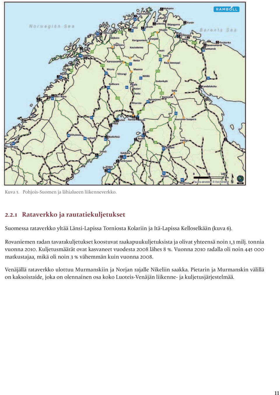 Rovaniemen radan tavarakuljetukset koostuvat raakapuukuljetuksista ja olivat yhteensä noin 1,3 milj. tonnia vuonna 2010.