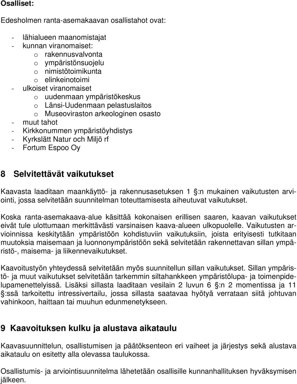 Espoo Oy 8 Selvitettävät vaikutukset Kaavasta laaditaan maankäyttö- ja rakennusasetuksen 1 :n mukainen vaikutusten arviointi, jossa selvitetään suunnitelman toteuttamisesta aiheutuvat vaikutukset.