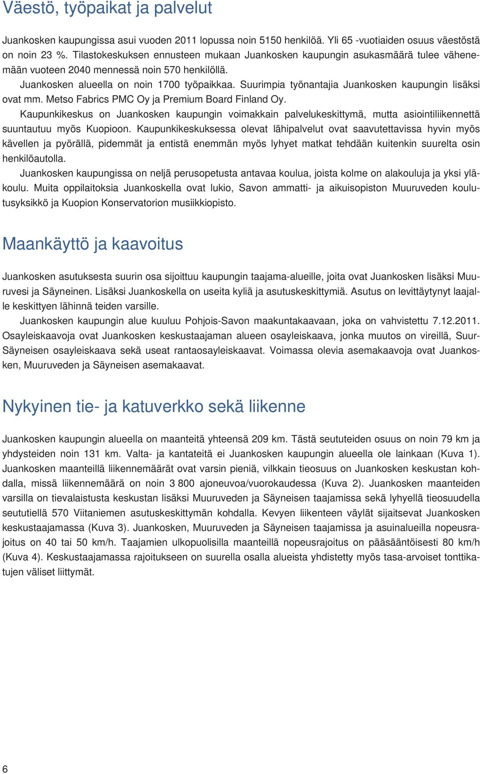 Suurimpia työnantajia Juankosken kaupungin lisäksi ovat mm. Metso Fabrics PMC Oy ja Premium Board Finland Oy.