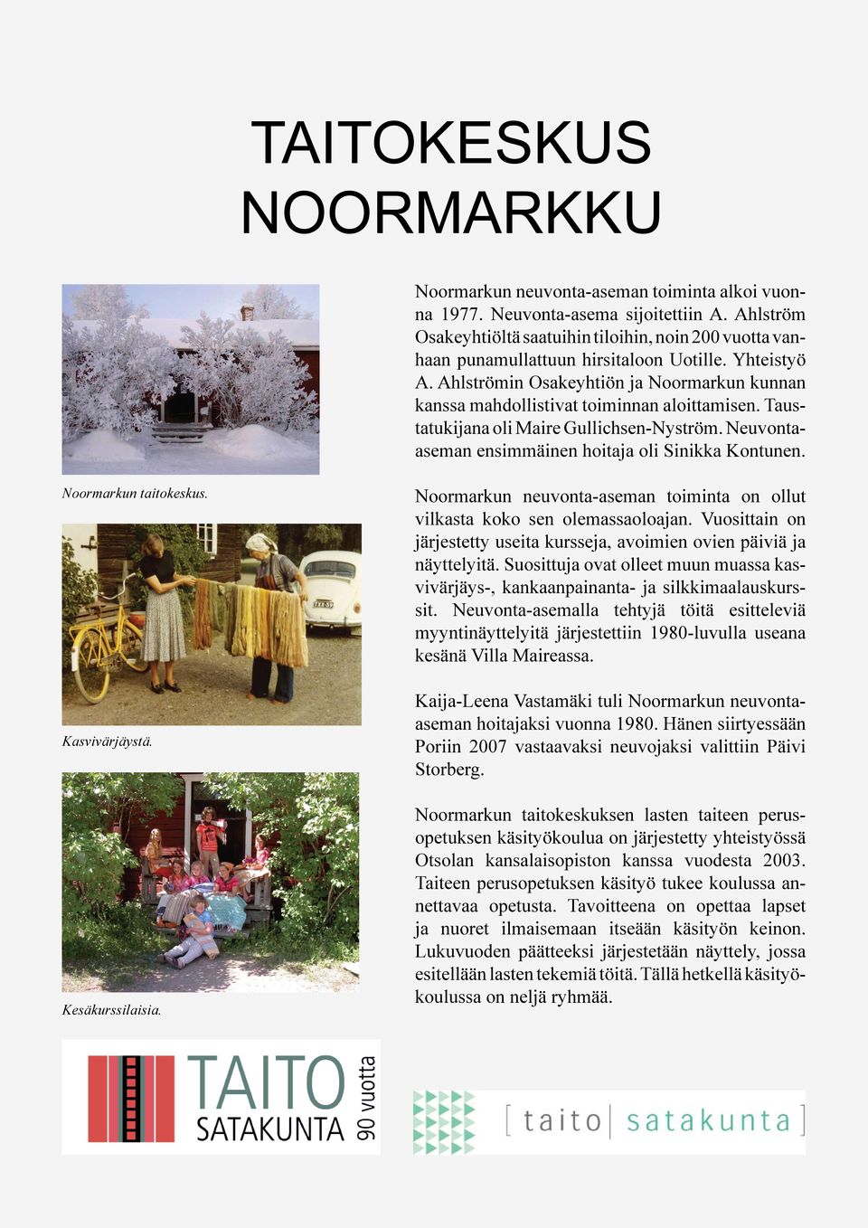 Ahlströmin Osakeyhtiön ja Noormarkun kunnan kanssa mahdollistivat toiminnan aloittamisen. Taustatukijana oli Maire Gullichsen-Nyström. Neuvontaaseman ensimmäinen hoitaja oli Sinikka Kontunen.