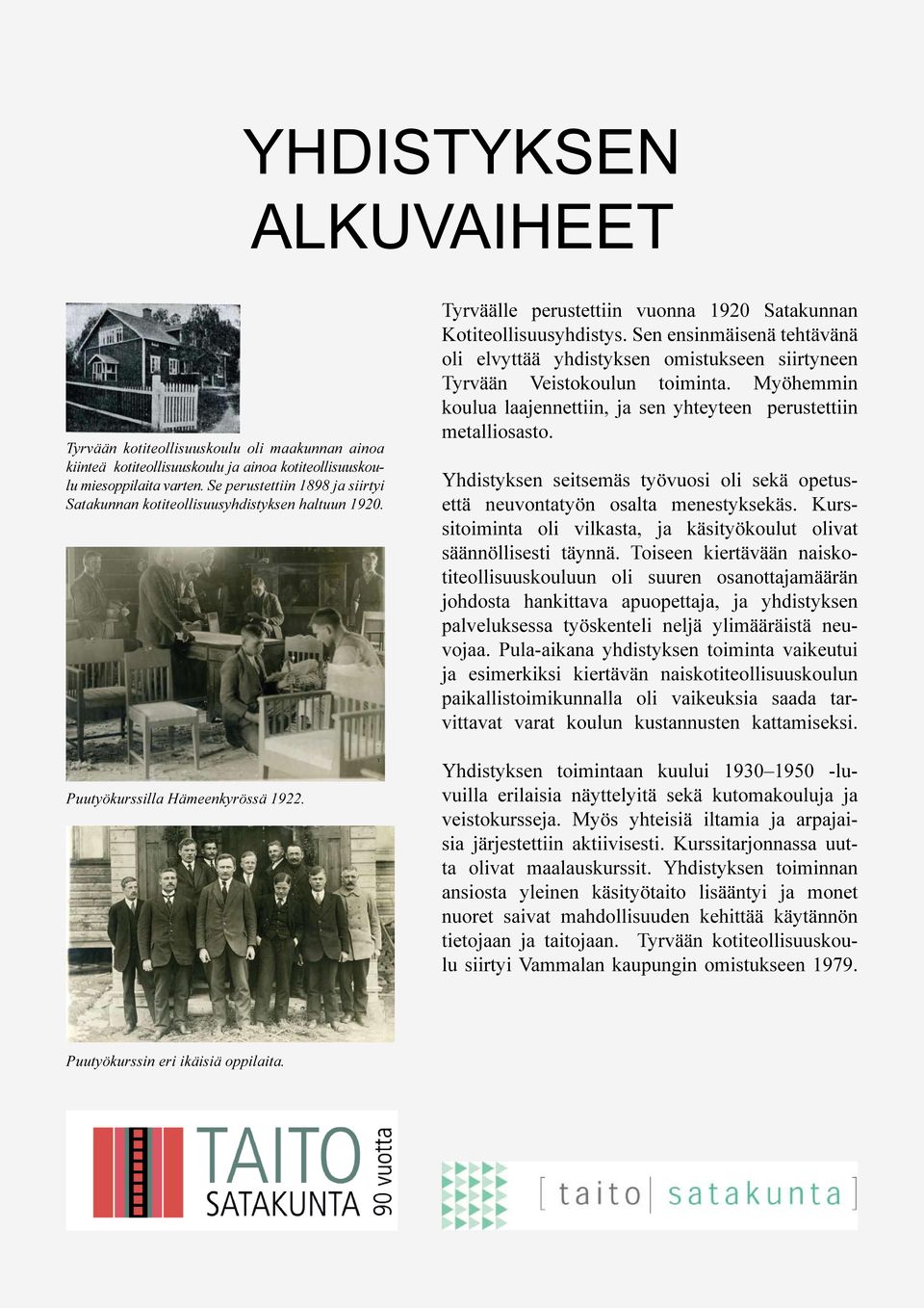 Sen ensinmäisenä tehtävänä oli elvyttää yhdistyksen omistukseen siirtyneen Tyrvään Veistokoulun toiminta. Myöhemmin koulua laajennettiin, ja sen yhteyteen perustettiin metalliosasto.