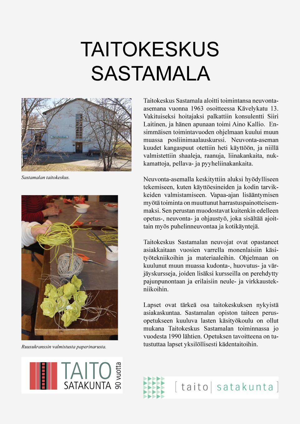 Neuvonta-aseman kuudet kangaspuut otettiin heti käyttöön, ja niillä valmistettiin shaaleja, raanuja, liinakankaita, nukkamattoja, pellava- ja pyyheliinakankaita. Sastamalan taitokeskus.