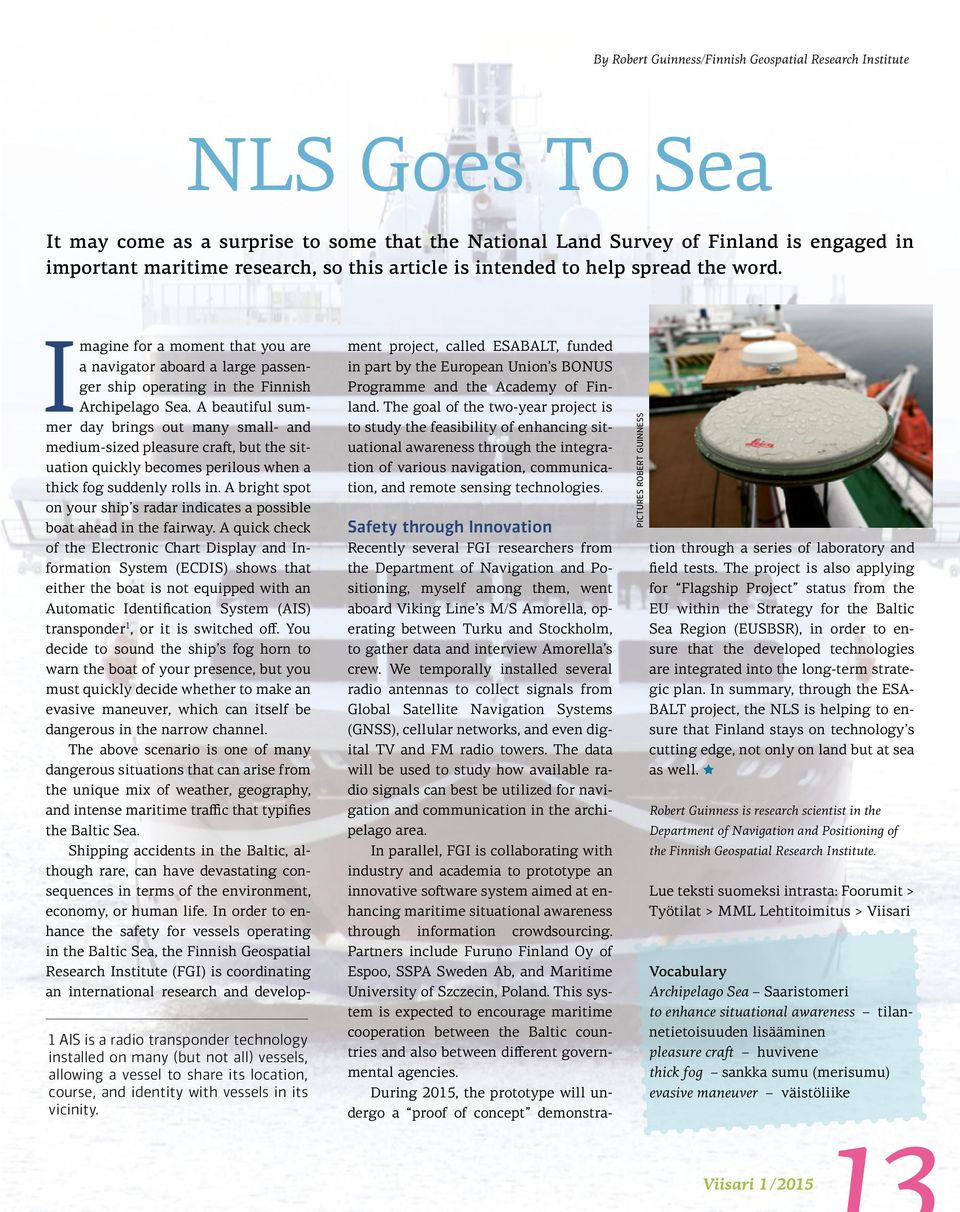 1 AIS is a radio transponder technology installed on many (but not all) vessels, allowing a vessel to share its location, course, and identity with vessels in its vicinity.