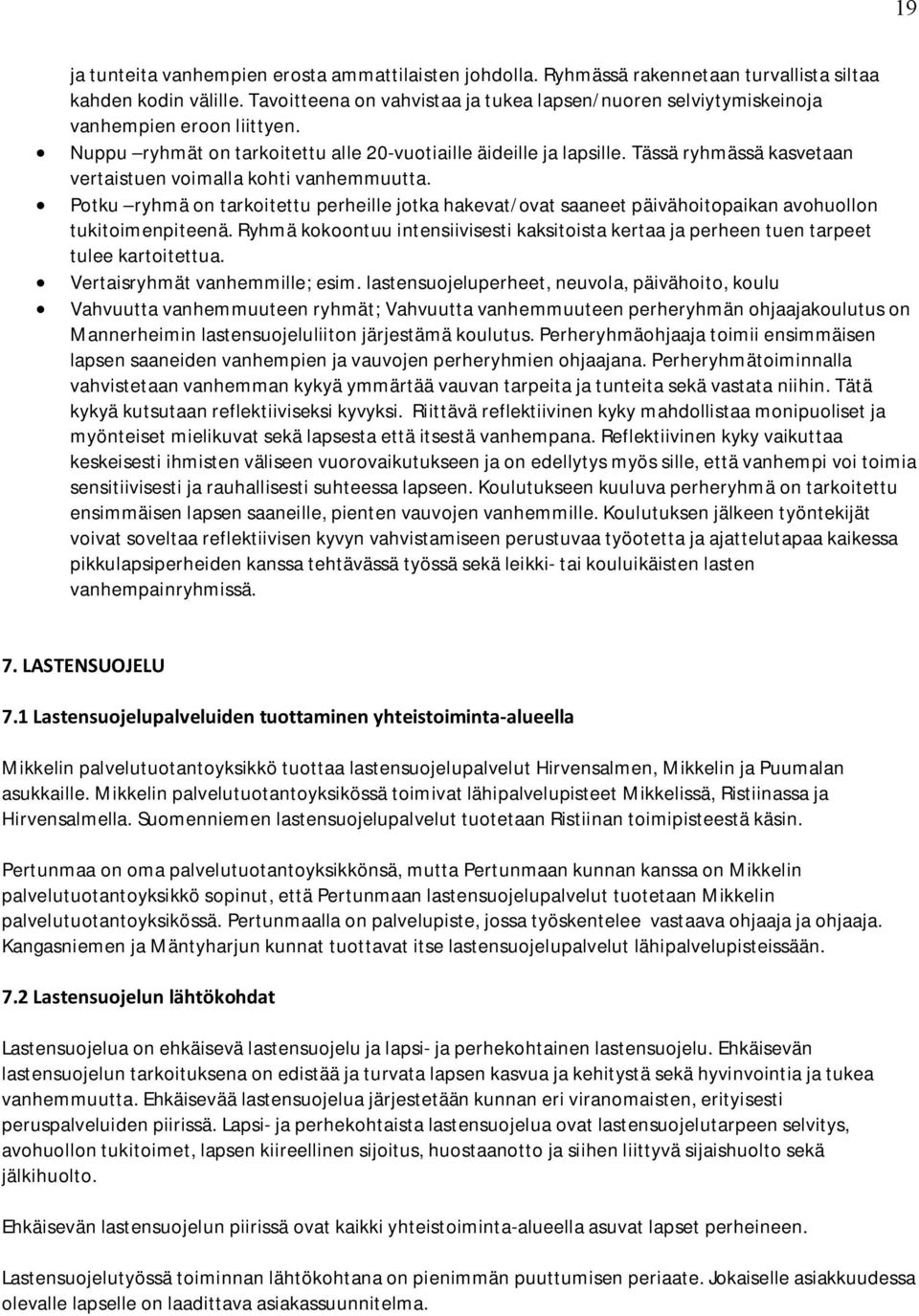 Tässä ryhmässä kasvetaan vertaistuen voimalla kohti vanhemmuutta. Potku ryhmä on tarkoitettu perheille jotka hakevat/ovat saaneet päivähoitopaikan avohuollon tukitoimenpiteenä.