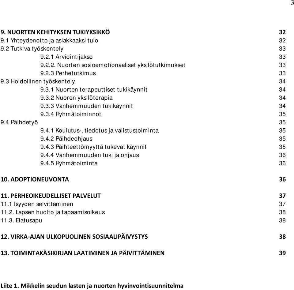 4.2 Päihdeohjaus 35 9.4.3 Päihteettömyyttä tukevat käynnit 35 9.4.4 Vanhemmuuden tuki ja ohjaus 36 9.4.5 Ryhmätoiminta 36 10. ADOPTIONEUVONTA 36 11. PERHEOIKEUDELLISET PALVELUT 37 11.