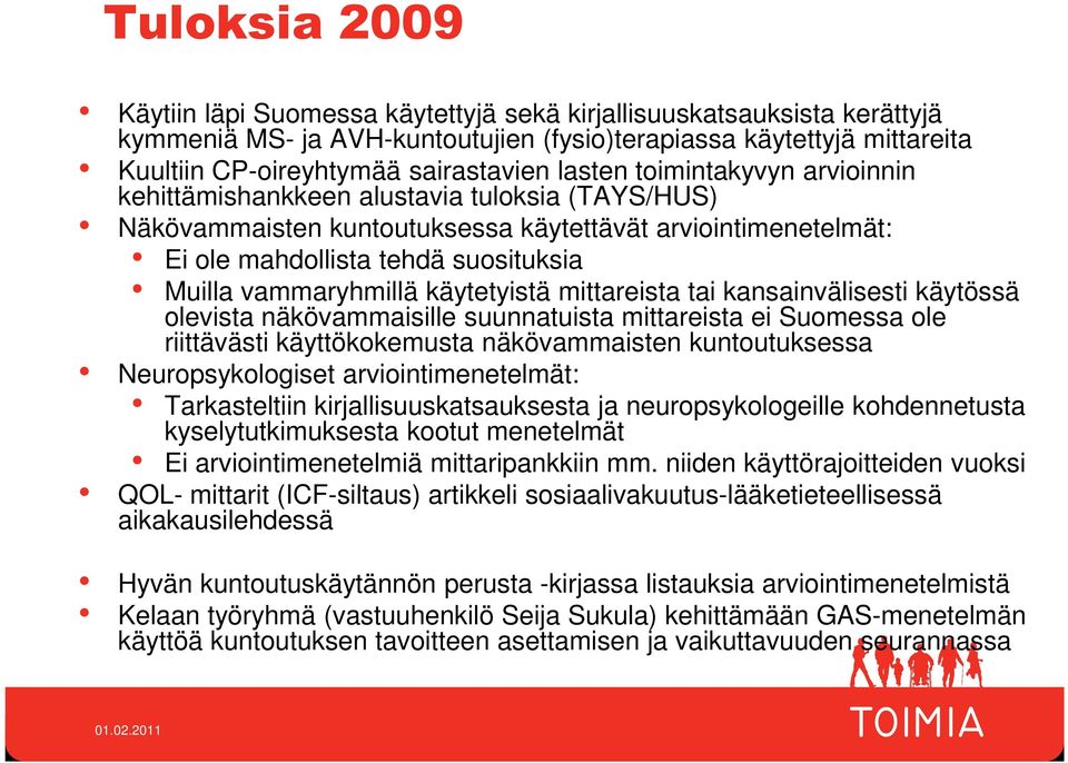 vammaryhmillä käytetyistä mittareista tai kansainvälisesti käytössä olevista näkövammaisille suunnatuista mittareista ei Suomessa ole riittävästi käyttökokemusta näkövammaisten kuntoutuksessa