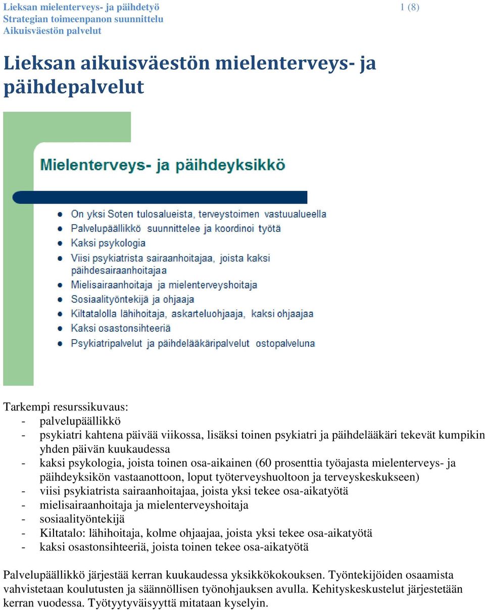 työterveyshuoltoon ja terveyskeskukseen) - viisi psykiatrista sairaanhoitajaa, joista yksi tekee osa-aikatyötä - mielisairaanhoitaja ja mielenterveyshoitaja - sosiaalityöntekijä - Kiltatalo: