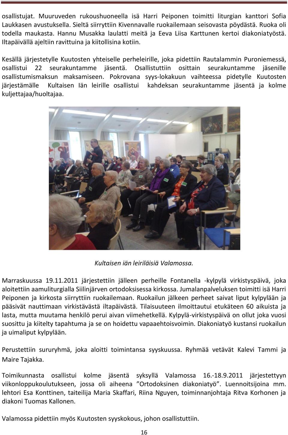 Kesällä järjestetylle Kuutosten yhteiselle perheleirille, joka pidettiin Rautalammin Puroniemessä, osallistui 22 seurakuntamme jäsentä.