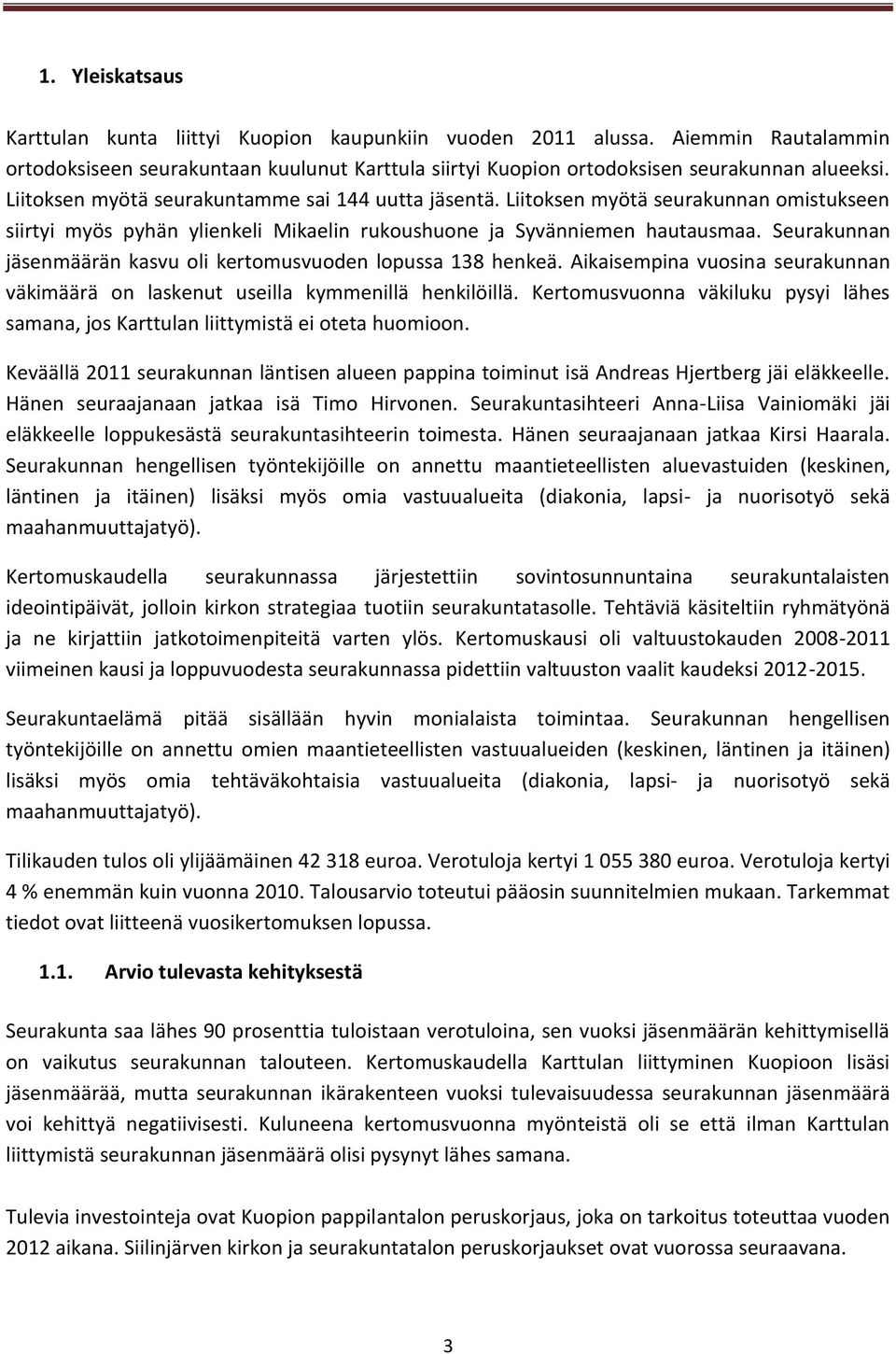 Seurakunnan jäsenmäärän kasvu oli kertomusvuoden lopussa 138 henkeä. Aikaisempina vuosina seurakunnan väkimäärä on laskenut useilla kymmenillä henkilöillä.