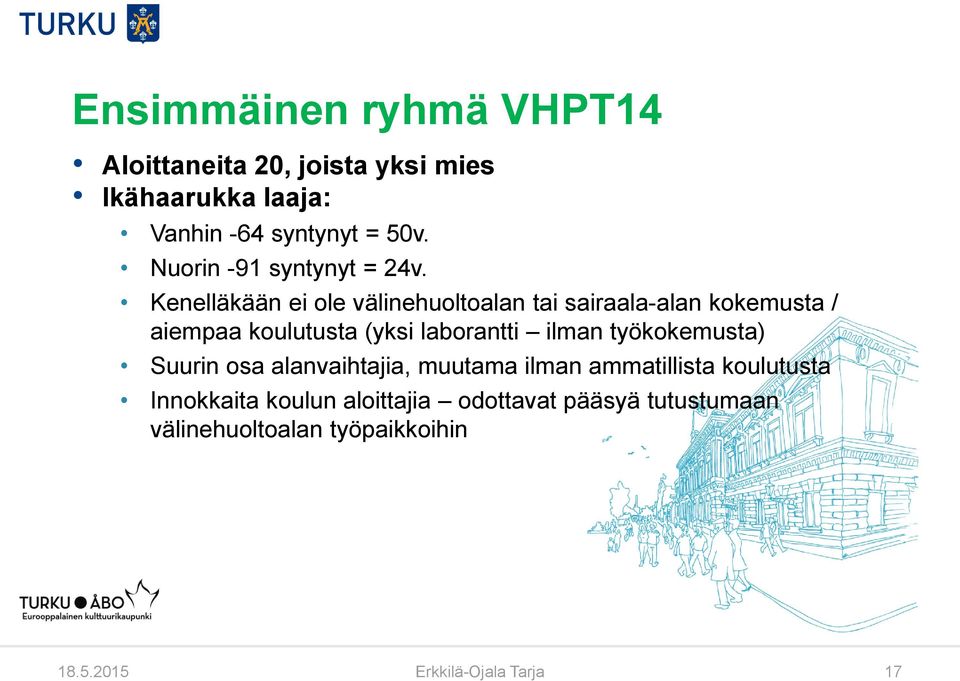 Kenelläkään ei ole välinehuoltoalan tai sairaala-alan kokemusta / aiempaa koulutusta (yksi laborantti ilman