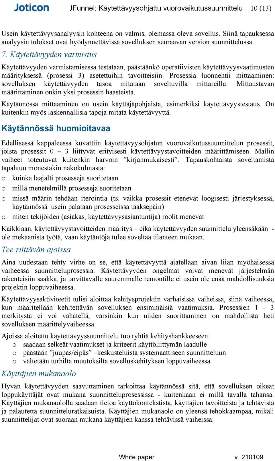 Prosessia luonnehtii mittaaminen: sovelluksen käytettävyyden tasoa mitataan soveltuvilla mittareilla. Mittaustavan määrittäminen onkin yksi prosessin haasteista.