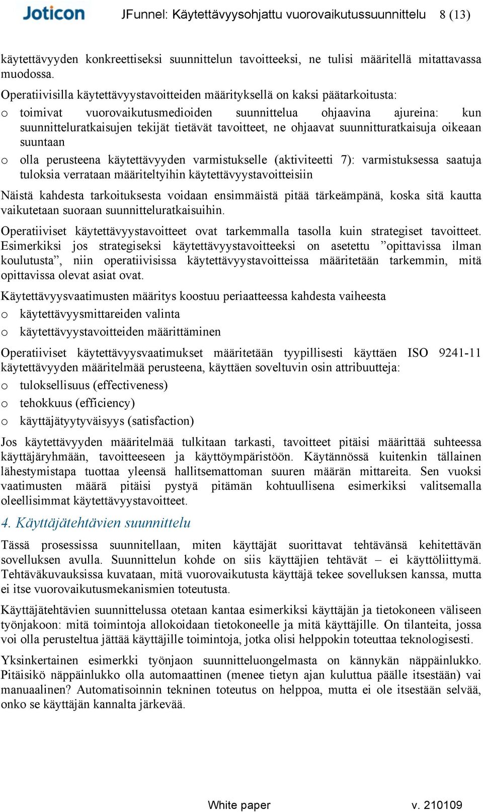 tavoitteet, ne ohjaavat suunnitturatkaisuja oikeaan suuntaan o olla perusteena käytettävyyden varmistukselle (aktiviteetti 7): varmistuksessa saatuja tuloksia verrataan määriteltyihin