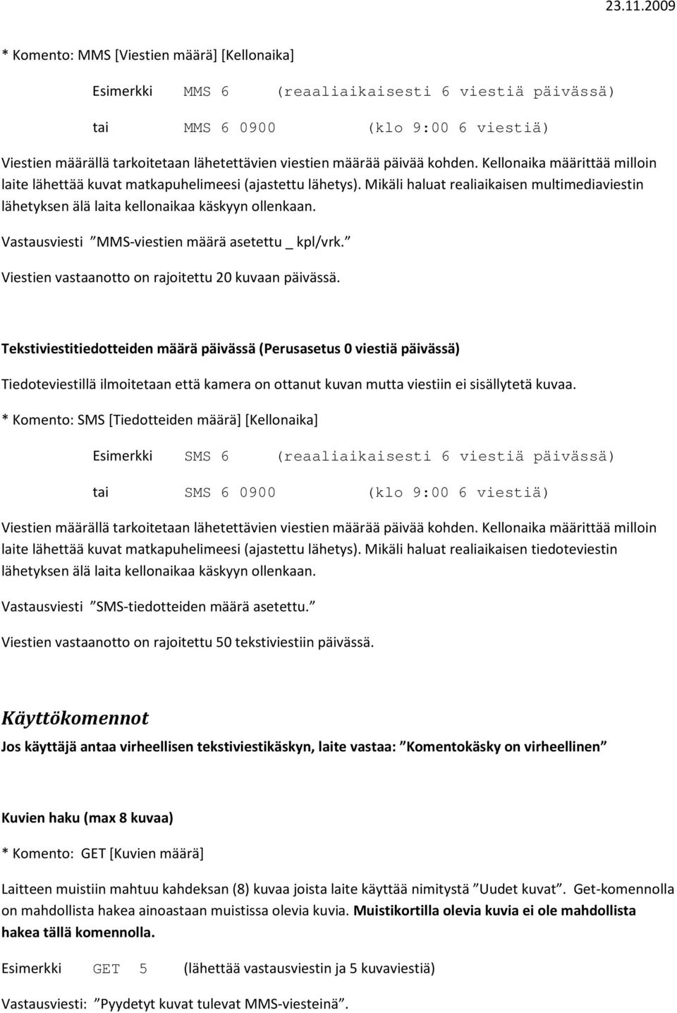 Vastausviesti MMS-viestien määrä asetettu _ kpl/vrk. Viestien vastaanotto on rajoitettu 20 kuvaan päivässä.