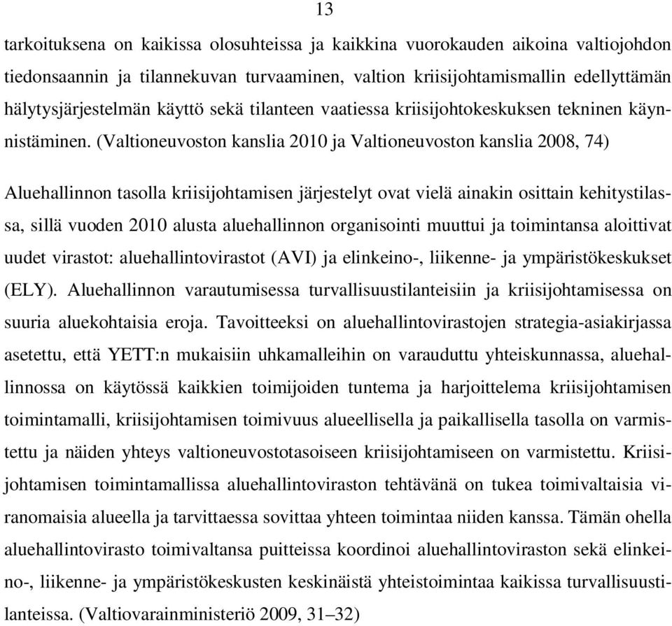 (Valtioneuvoston kanslia 2010 ja Valtioneuvoston kanslia 2008, 74) Aluehallinnon tasolla kriisijohtamisen järjestelyt ovat vielä ainakin osittain kehitystilassa, sillä vuoden 2010 alusta