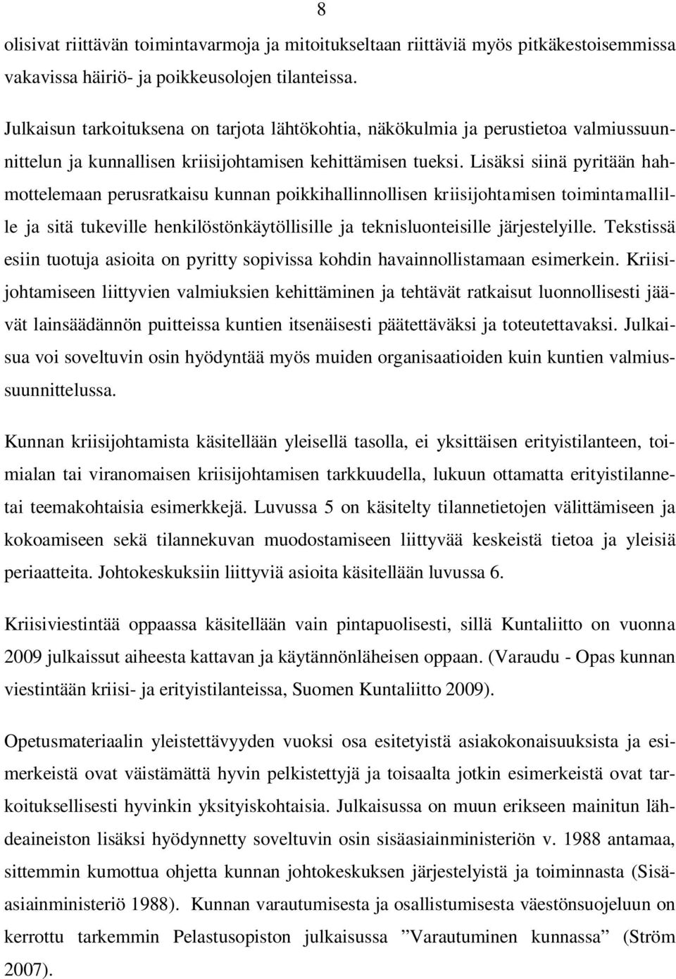 Lisäksi siinä pyritään hahmottelemaan perusratkaisu kunnan poikkihallinnollisen kriisijohtamisen toimintamallille ja sitä tukeville henkilöstönkäytöllisille ja teknisluonteisille järjestelyille.