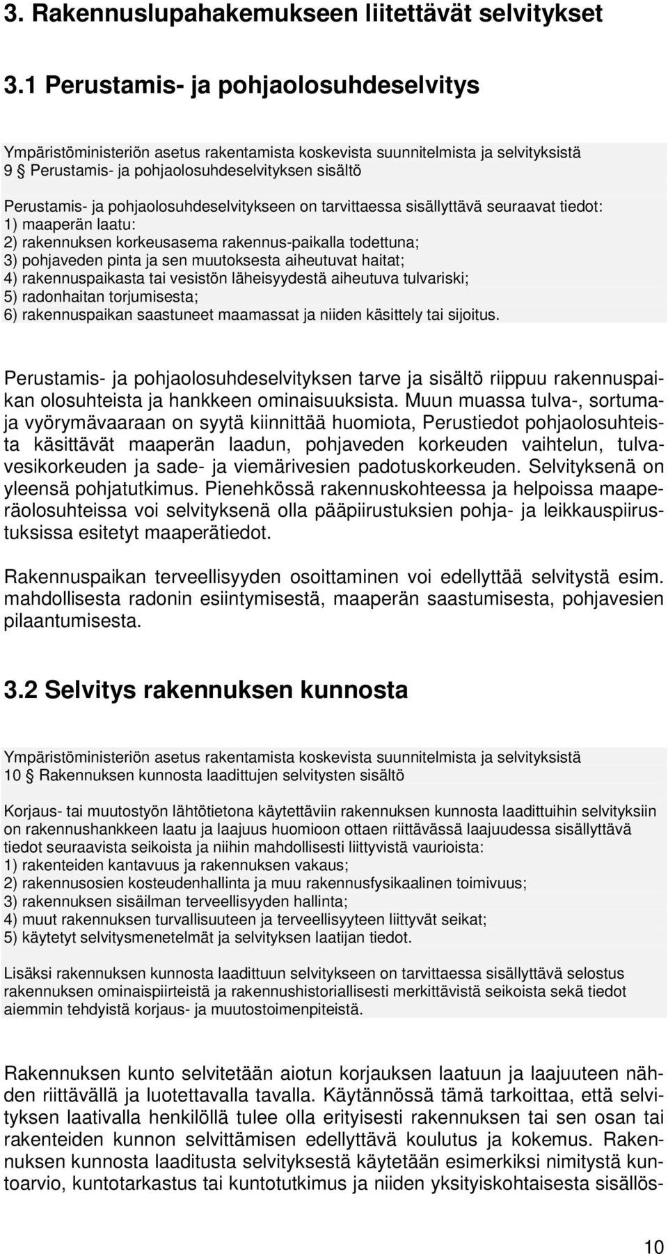 phjalsuhdeselvitykseen n tarvittaessa sisällyttävä seuraavat tiedt: 1) maaperän laatu: 2) rakennuksen krkeusasema rakennus-paikalla tdettuna; 3) phjaveden pinta ja sen muutksesta aiheutuvat haitat;