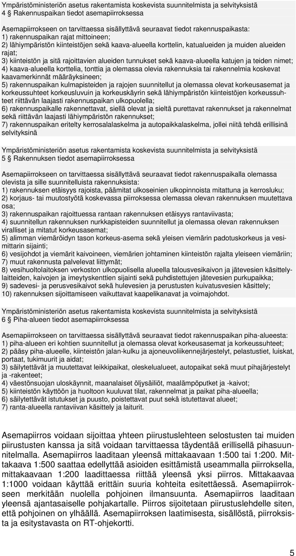 tunnukset sekä kaava-alueella katujen ja teiden nimet; 4) kaava-alueella krttelia, tnttia ja lemassa levia rakennuksia tai rakennelmia kskevat kaavamerkinnät määräyksineen; 5) rakennuspaikan