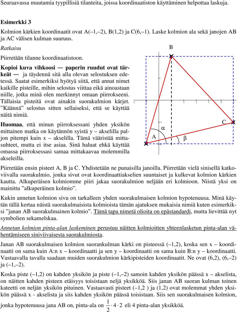 Saatat esimerkiksi hyötyä siitä, että annat nimet kaikille pisteille, mihin selostus viittaa eikä ainoastaan niille, jotka minä olen merkinnyt omaan piirrokseeni.