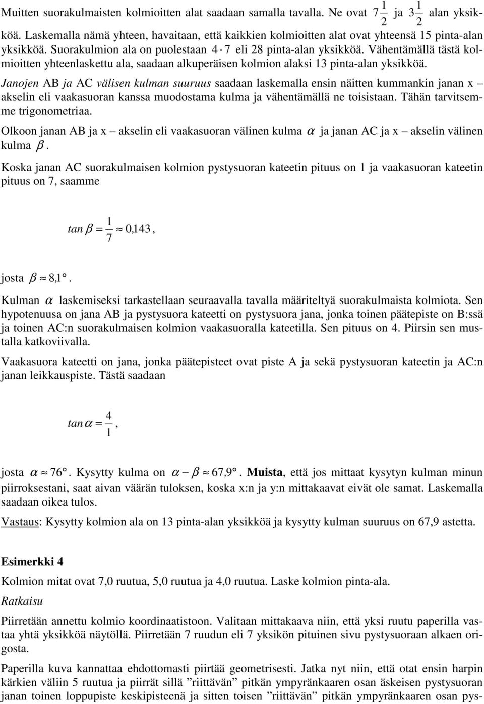 Vähentämällä tästä kolmioitten yhteenlaskettu ala, saadaan alkuperäisen kolmion alaksi 13 pinta-alan yksikköä.
