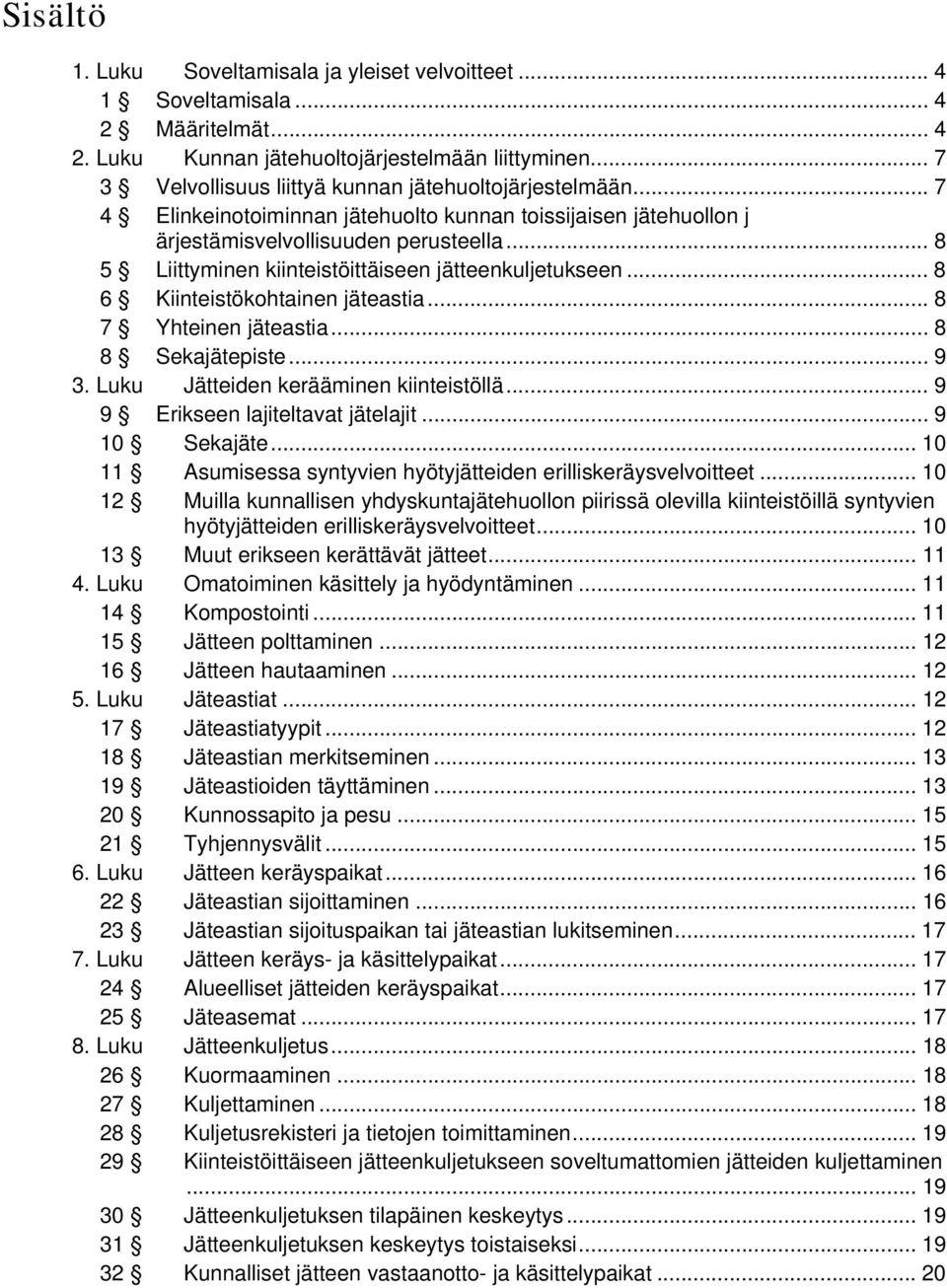 .. 8 5 Liittyminen kiinteistöittäiseen jätteenkuljetukseen... 8 6 Kiinteistökohtainen jäteastia... 8 7 Yhteinen jäteastia... 8 8 Sekajätepiste... 9 3. Luku Jätteiden kerääminen kiinteistöllä.