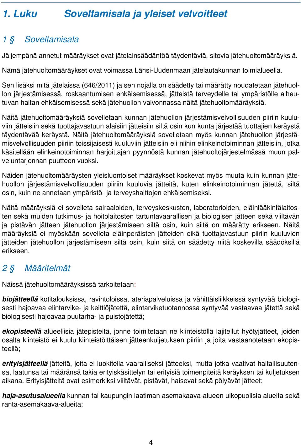 Sen lisäksi mitä jätelaissa (646/2011) ja sen nojalla on säädetty tai määrätty noudatetaan jätehuollon järjestämisessä, roskaantumisen ehkäisemisessä, jätteistä terveydelle tai ympäristölle