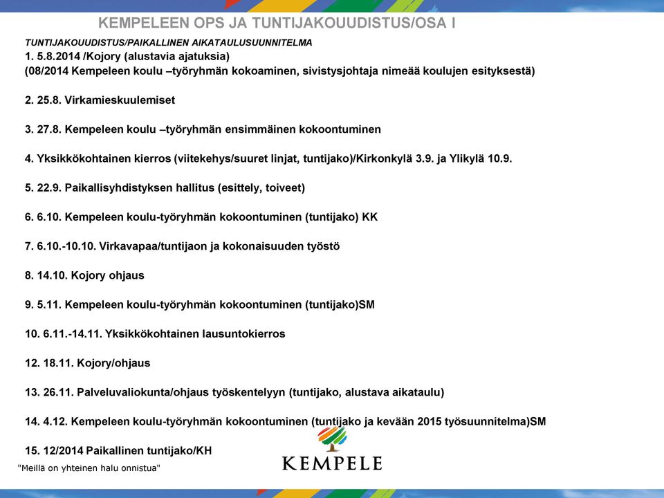 Yksikkökohtainen kierros (viitekehys/suuret linjat, tuntijako)/kirkonkylä 3.9. ja Ylikylä 10.9. 5. 22.9. Paikallisyhdistyksen hallitus (esittely, toiveet) 6. 6.10. Kempeleen koulu-työryhmän kokoontuminen (tuntijako) KK 7.