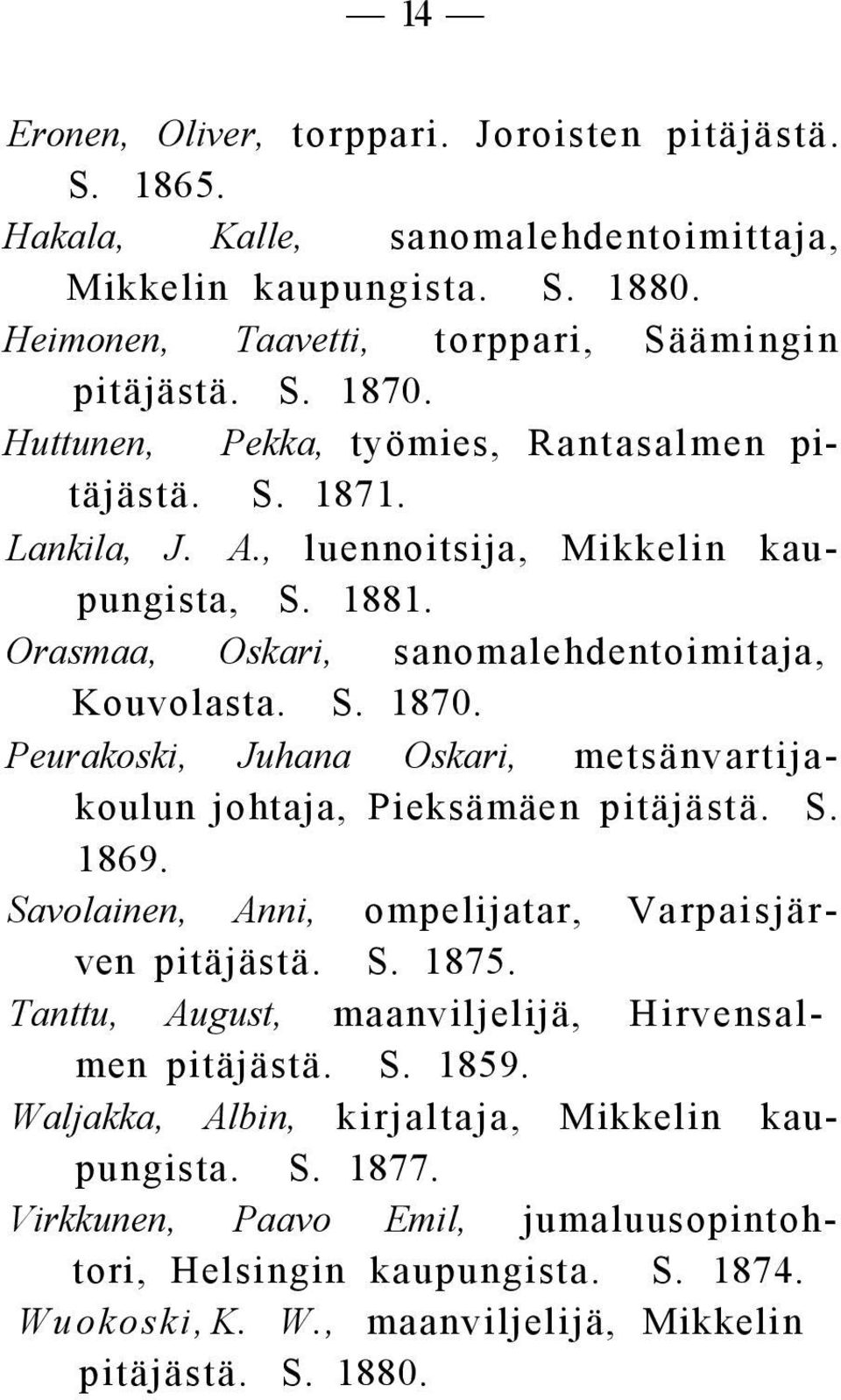 Peurakoski, Juhana Oskari, metsänvartijakoulun johtaja, Pieksämäen pitäjästä. S. 1869. Savolainen, Anni, ompelijatar, Varpaisjärven pitäjästä. S. 1875.