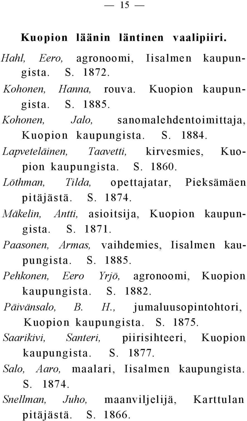 Mäkelin, Antti, asioitsija, Kuopion kaupungista. S. 1871. Paasonen, Armas, vaihdemies, Iisalmen kaupungista. S. 1885. Pehkonen, Eero Yrjö, agronoomi, Kuopion kaupungista. S. 1882.