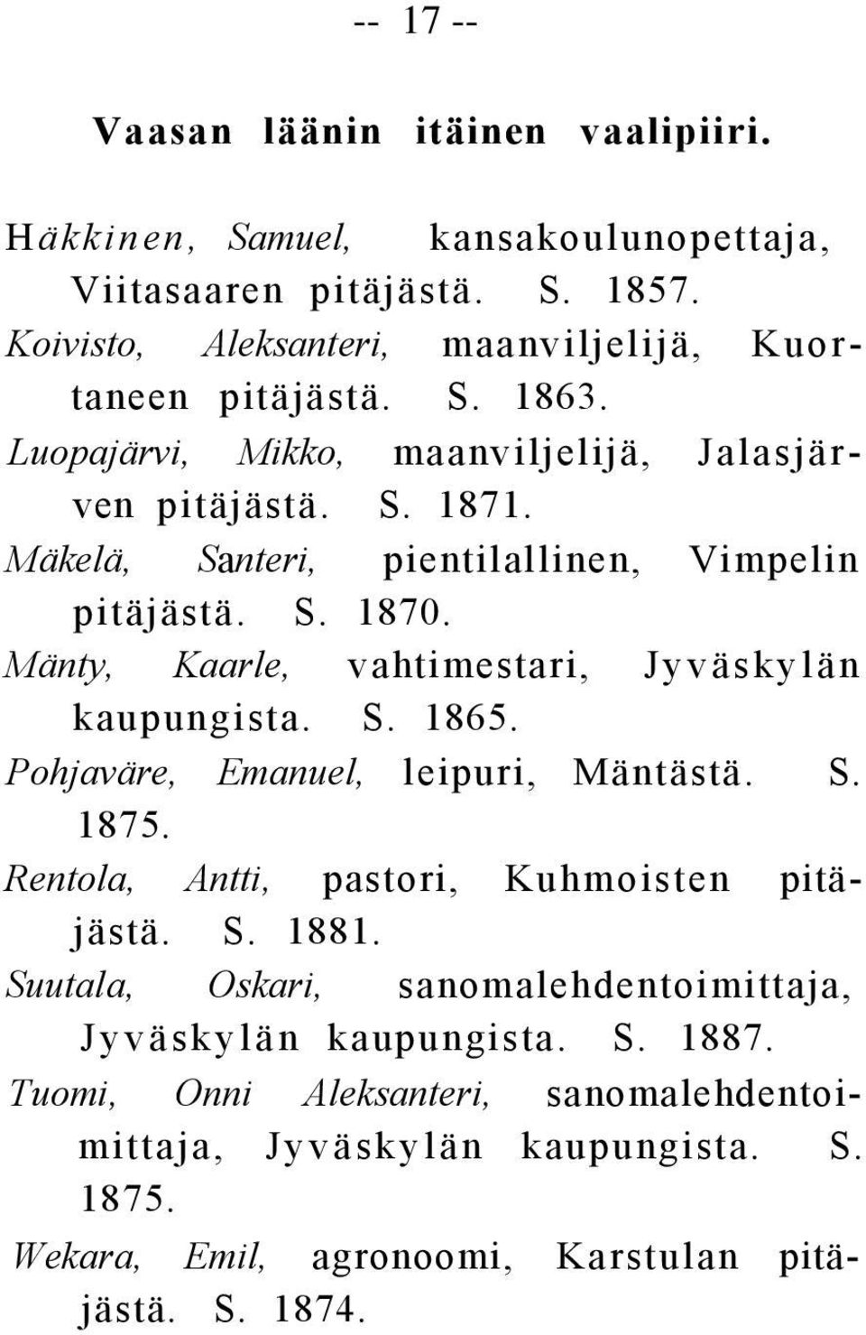 Mänty, Kaarle, vahtimestari, Jyväskylän kaupungista. S. 1865. Pohjaväre, Emanuel, leipuri, Mäntästä. S. 1875. Rentola, Antti, pastori, Kuhmoisten pitäjästä. S. 1881.