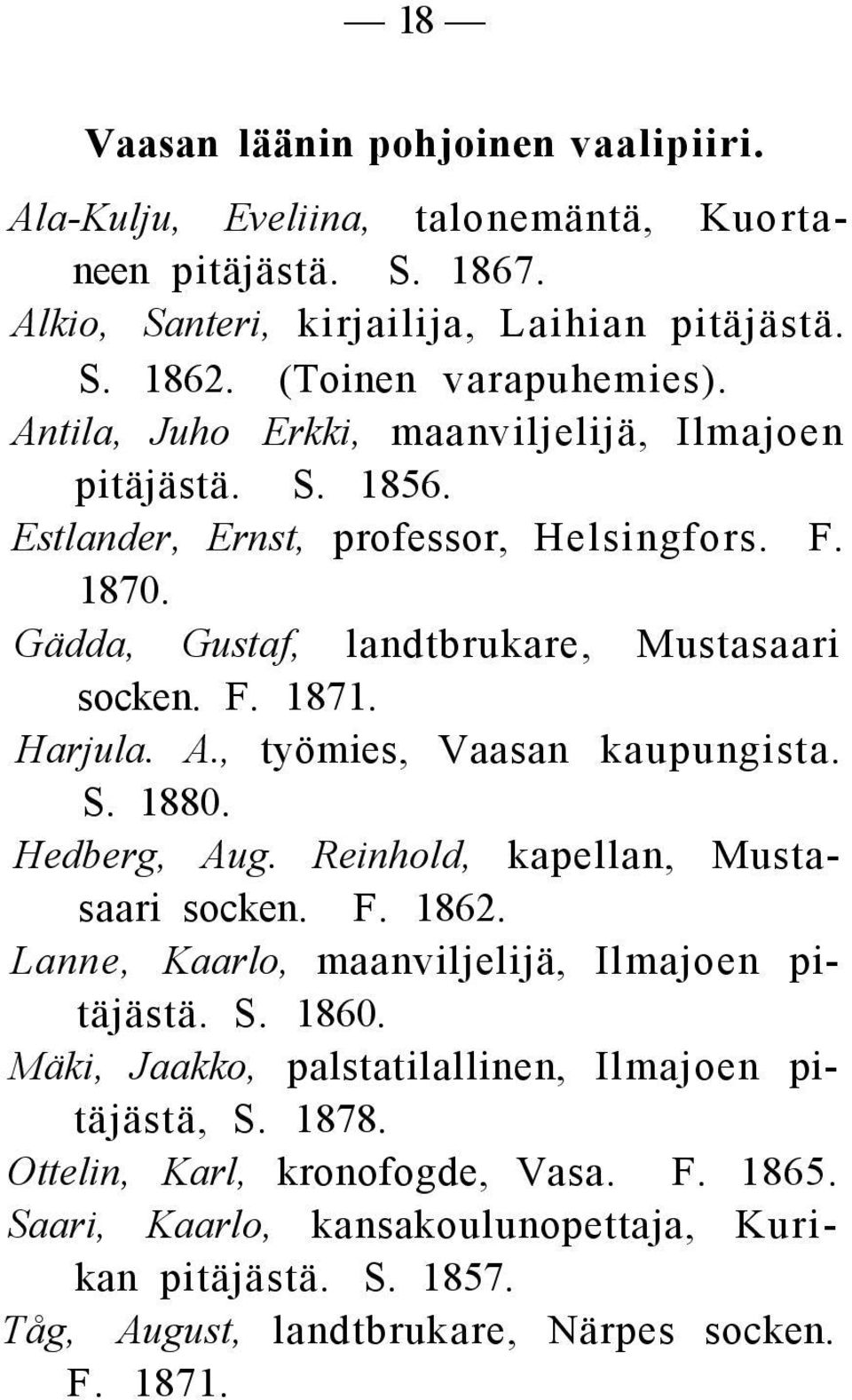 , työmies, Vaasan kaupungista. S. 1880. Hedberg, Aug. Reinhold, kapellan, Mustasaari socken. F. 1862. Lanne, Kaarlo, maanviljelijä, Ilmajoen pitäjästä. S. 1860.