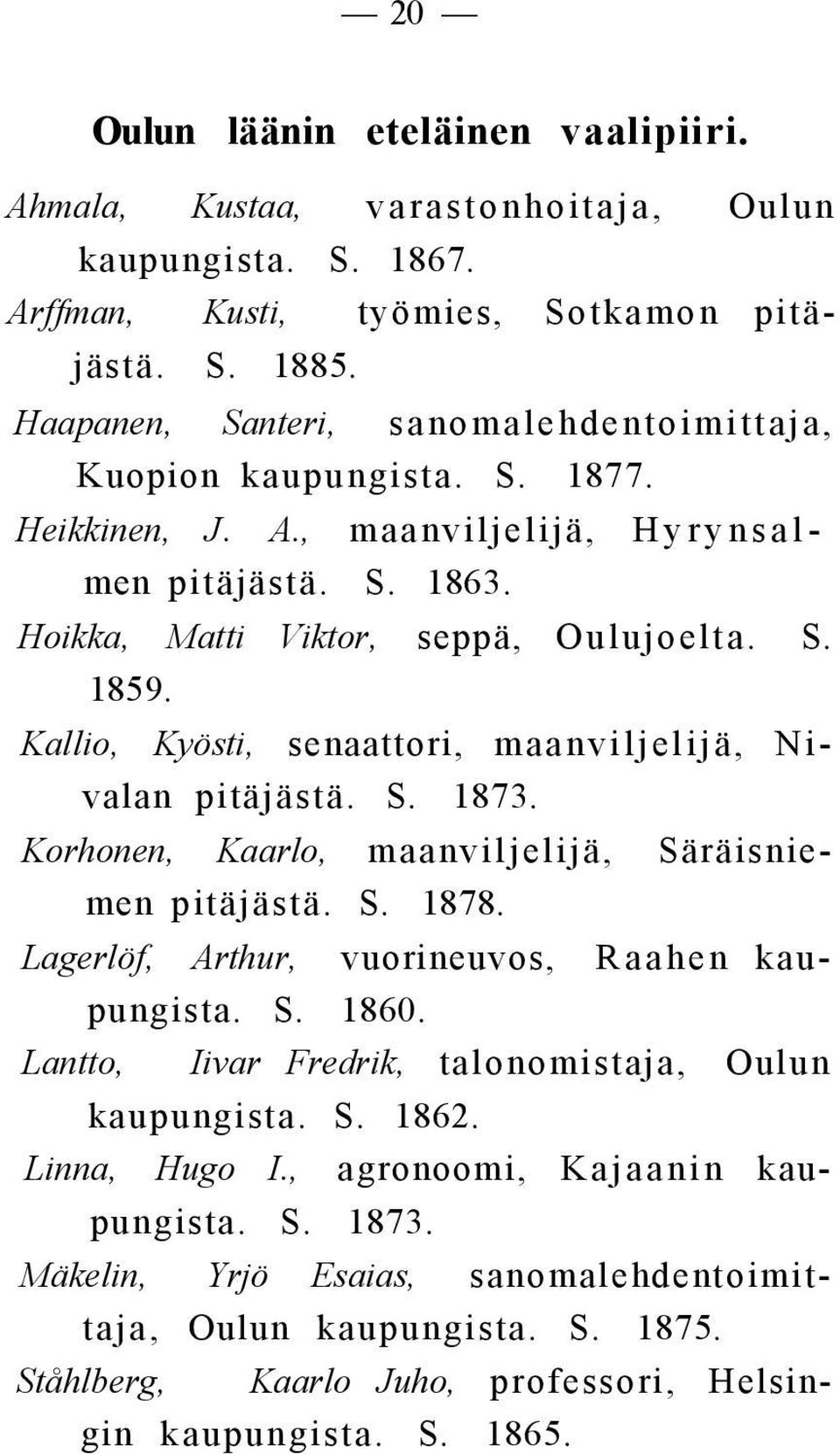 Kallio, Kyösti, senaattori, maanviljelijä, Nivalan pitäjästä. S. 1873. Korhonen, Kaarlo, maanviljelijä, Säräisniemen pitäjästä. S. 1878. Lagerlöf, Arthur, vuorineuvos, Raahen kaupungista. S. 1860.