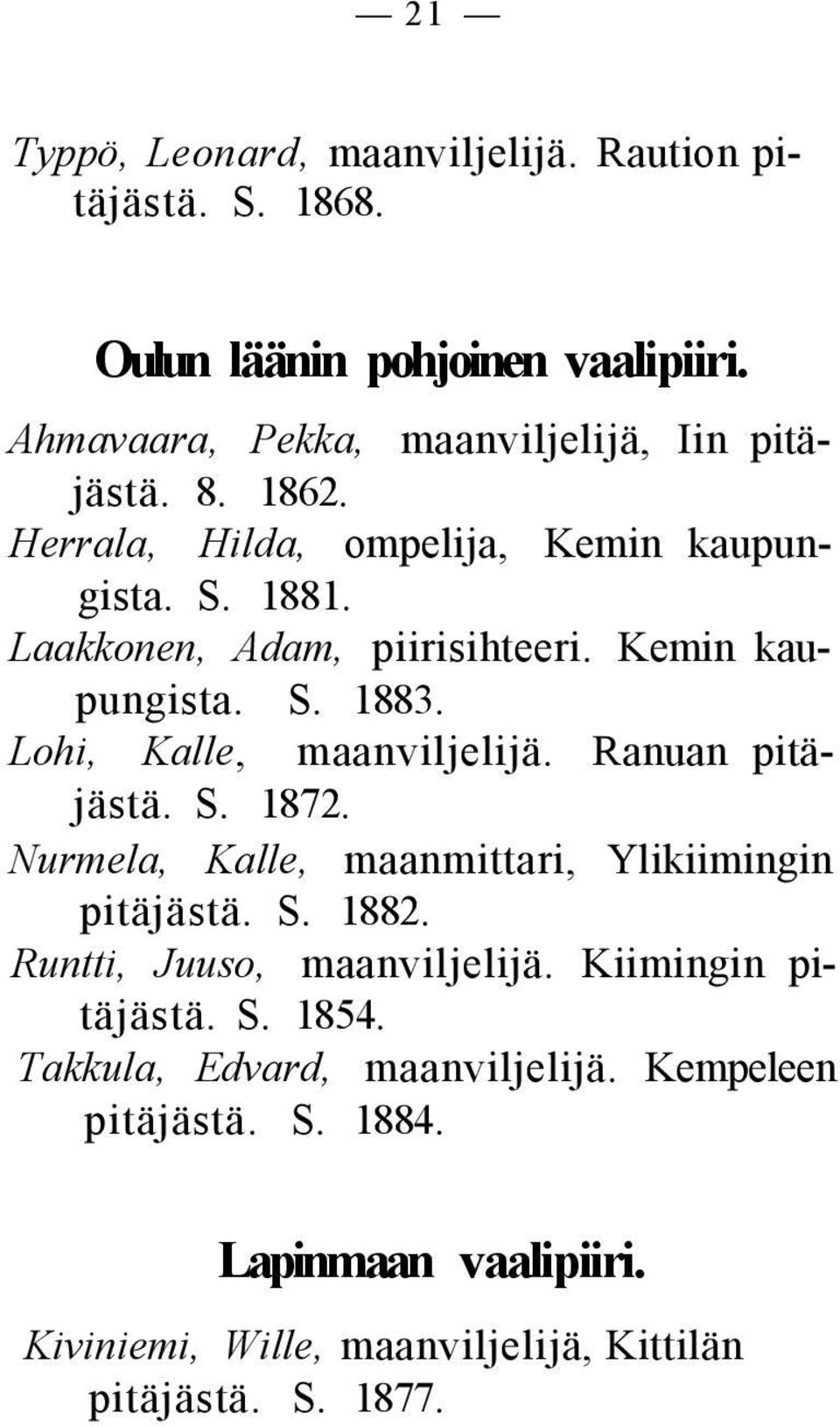 Ranuan pitäjästä. S. 1872. Nurmela, Kalle, maanmittari, Ylikiimingin pitäjästä. S. 1882. Runtti, Juuso, maanviljelijä. Kiimingin pitäjästä. S. 1854.